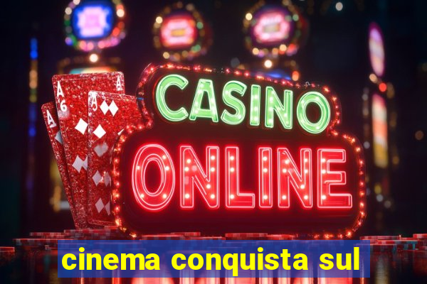 cinema conquista sul